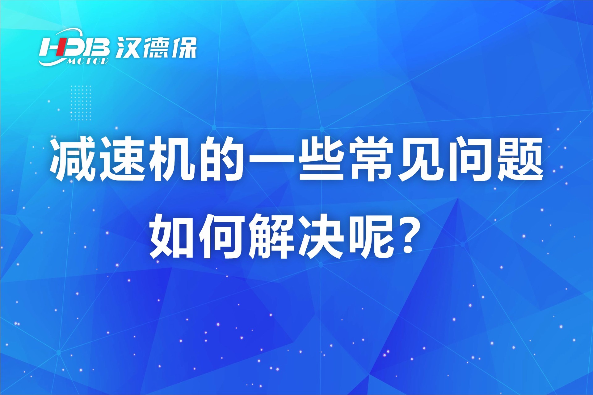 漢德保減速機的一些常見問題如何解決呢？